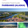 The complete travel guide for Fairbanks
