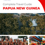 The complete travel guide for Papua New Guinea