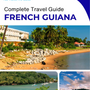 The complete travel guide for French Guiana